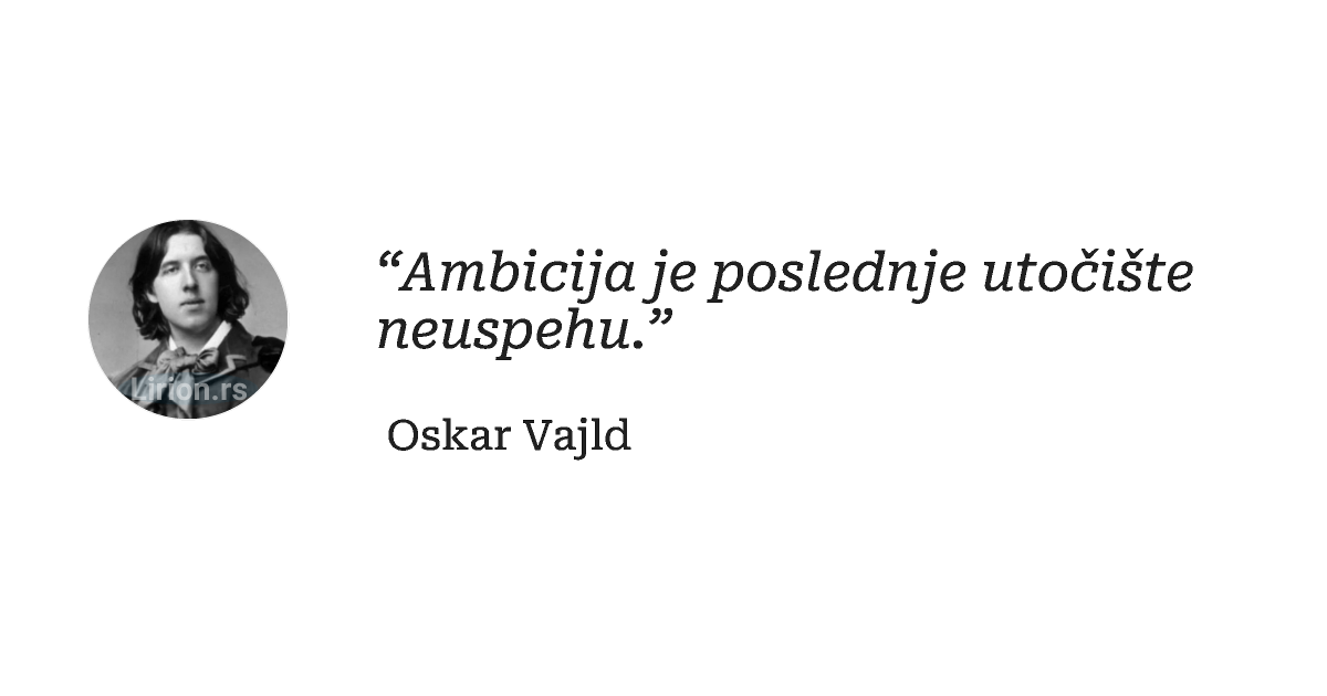 “Ambicija je poslednje utočište neuspehu.”