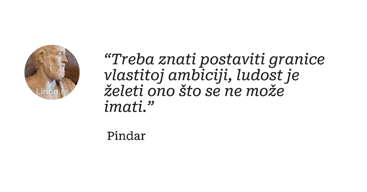 “Treba znati postaviti granice vlastitoj ambiciji, ludost je želeti ono što se ne može imati.”