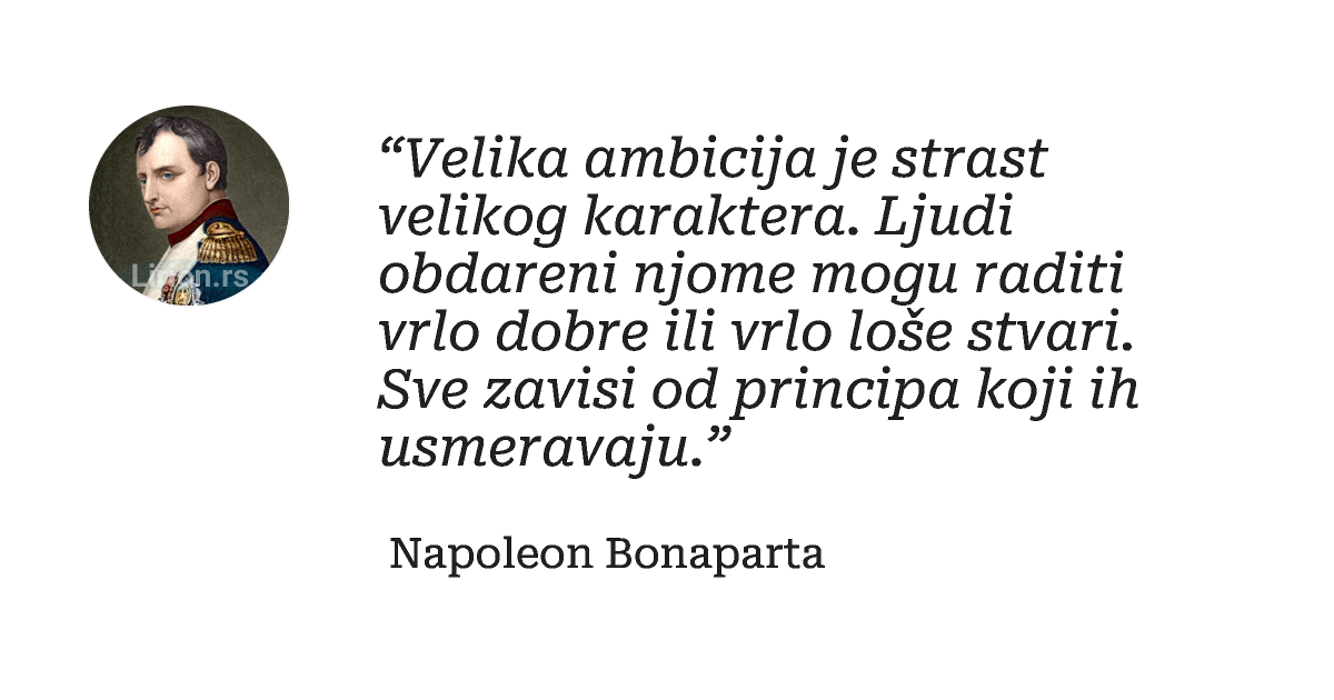 “Velika ambicija je strast velikog karaktera. Ljudi obdareni njome mogu raditi vrlo dobre ili vrlo loše stvari. Sve zavisi od...