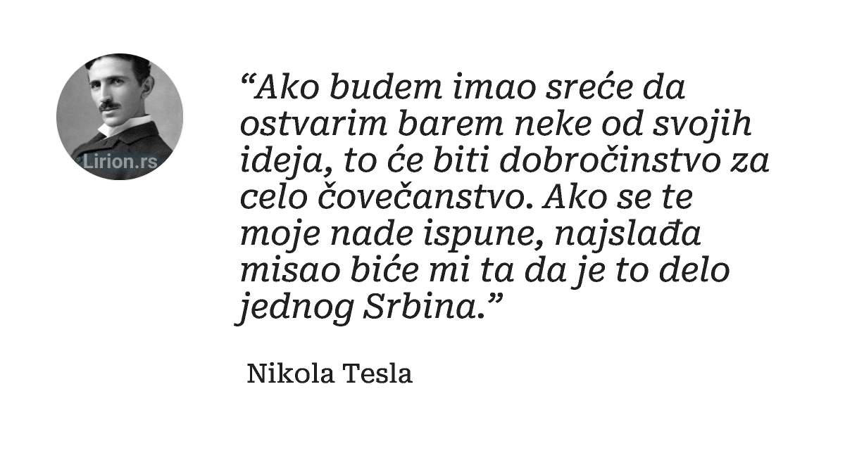“Ako budem imao sreće da ostvarim barem neke od svojih ideja, to će biti dobročinstvo za celo čovečanstvo. Ako se...