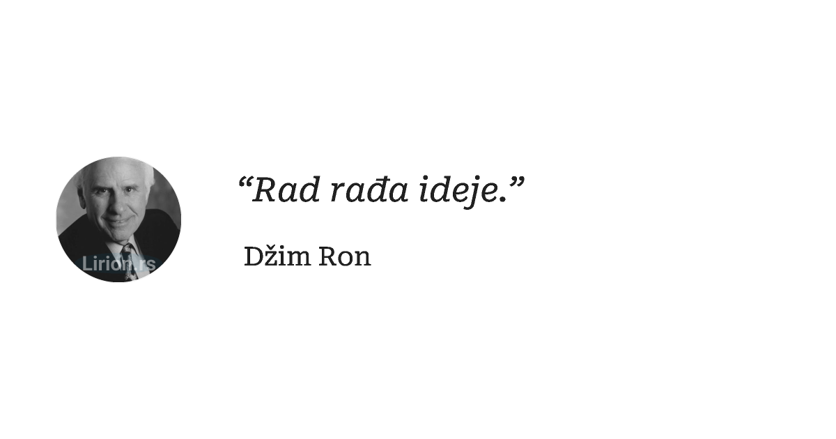 “Rad rađa ideje.”