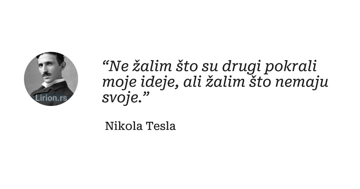 “Ne žalim što su drugi pokrali moje ideje, ali žalim što nemaju svoje.”