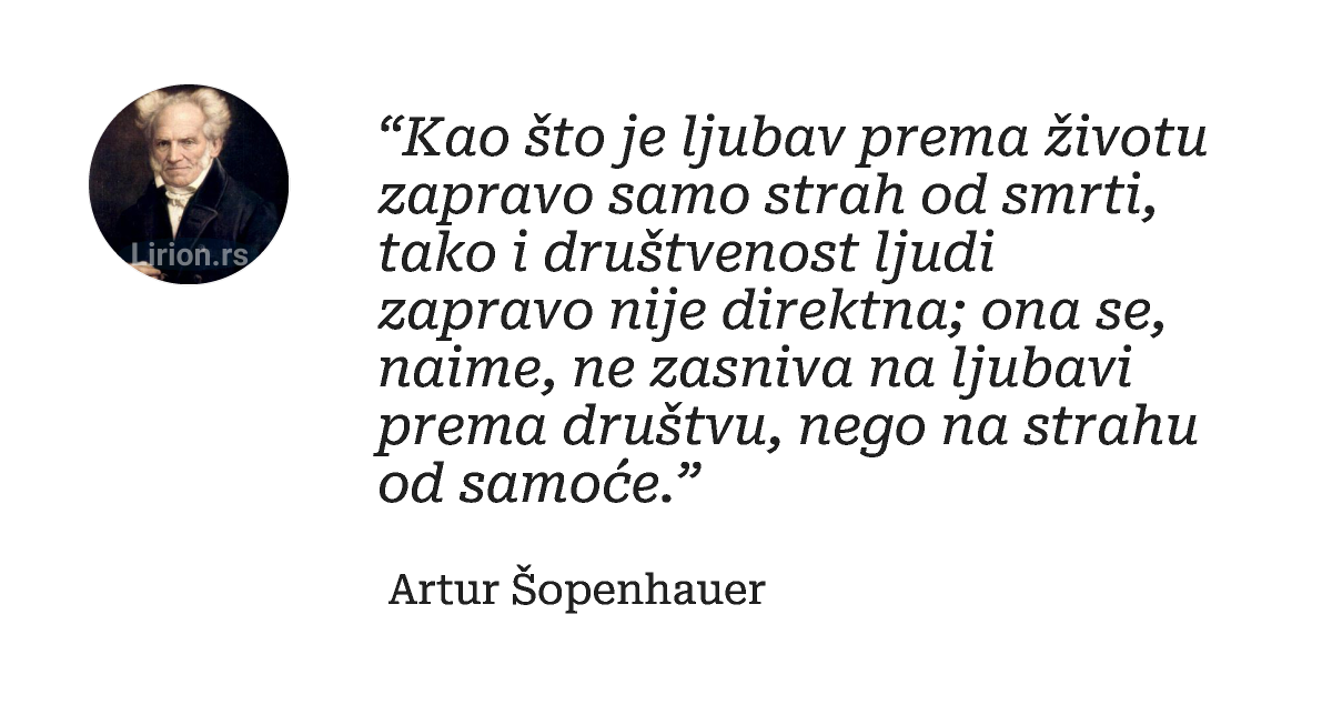 “Kao što je ljubav prema životu zapravo samo strah od smrti, tako i društvenost ljudi zapravo nije direktna; ona se,...