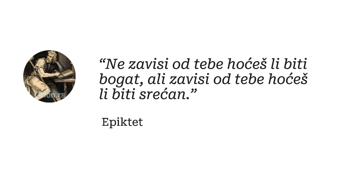 “Ne zavisi od tebe hoćeš li biti bogat, ali zavisi od tebe hoćeš li biti srećan.”