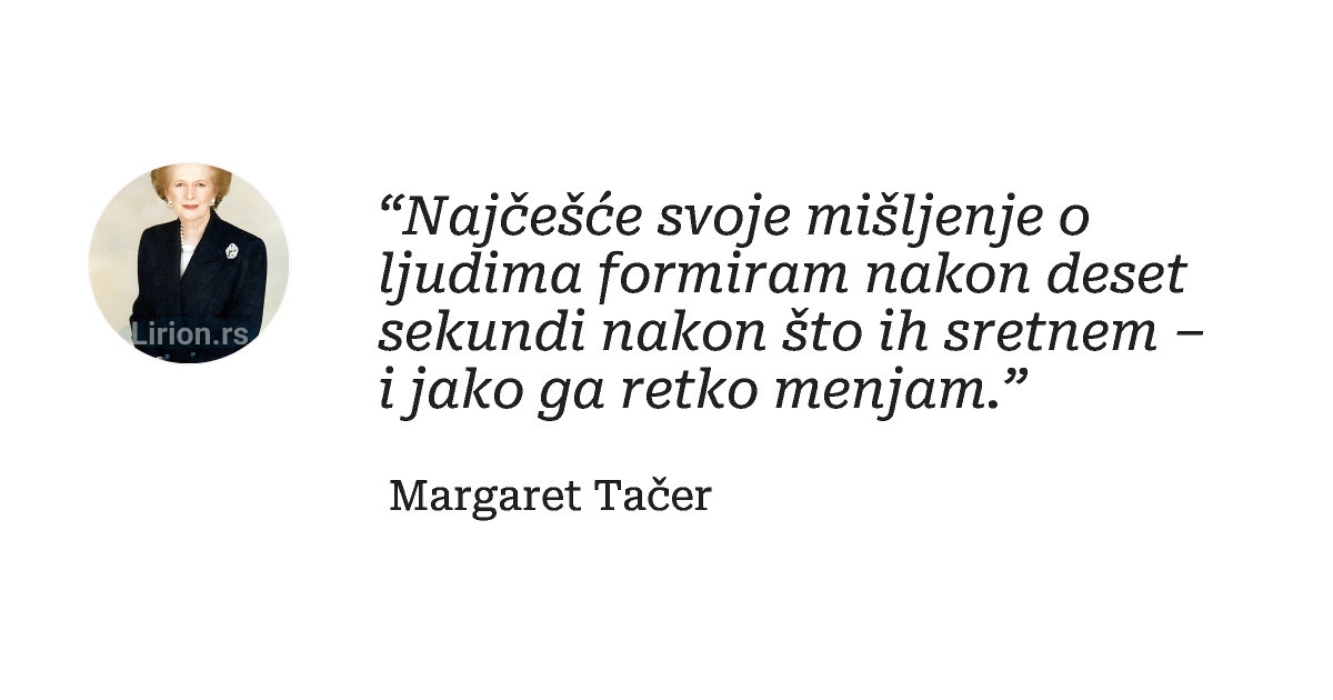 “Najčešće svoje mišljenje o ljudima formiram nakon deset sekundi nakon što ih sretnem – i jako ga retko menjam.”