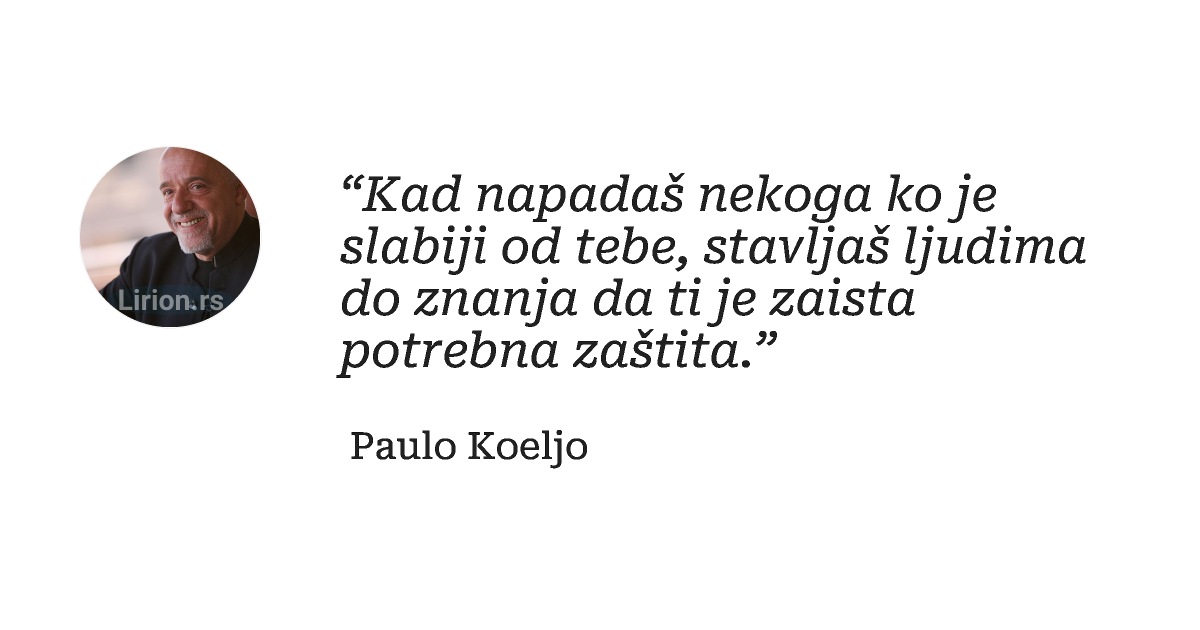 “Kad napadaš nekoga ko je slabiji od tebe, stavljaš ljudima do znanja da ti je zaista potrebna zaštita.”