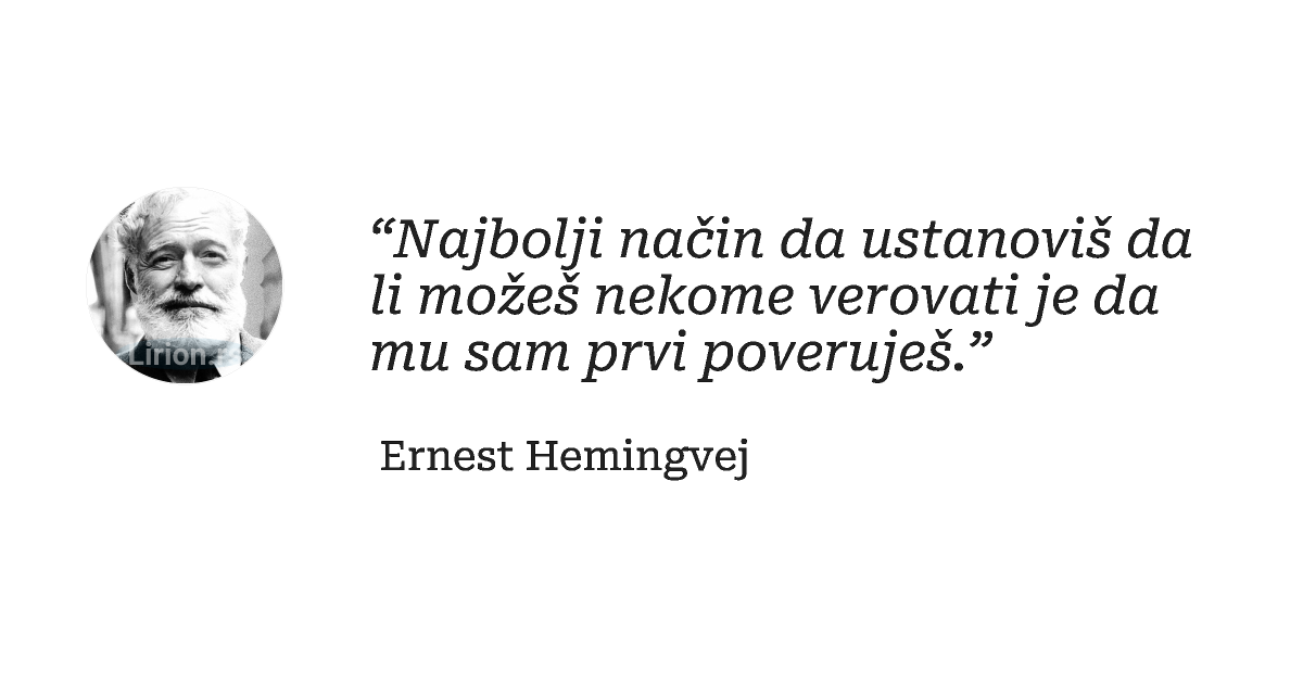 “Najbolji način da ustanoviš da li možeš nekome verovati je da mu sam prvi poveruješ.”