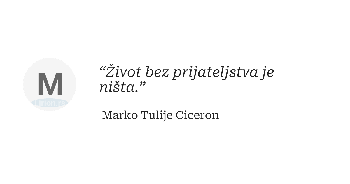 “Život bez prijateljstva je ništa.”