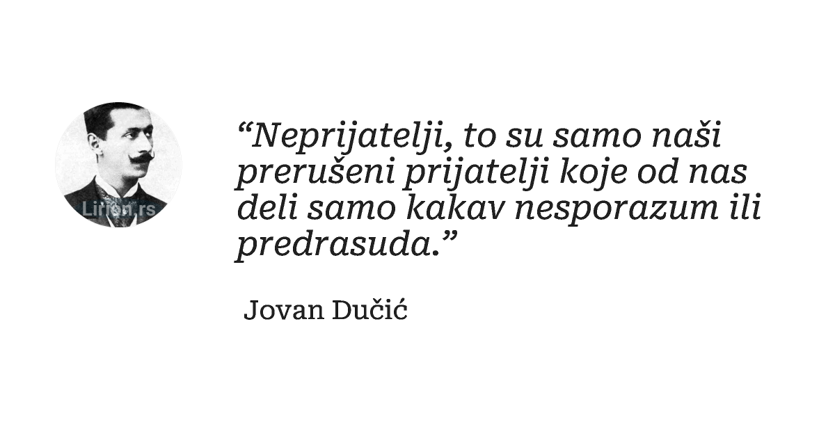 “Neprijatelji, to su samo naši prerušeni prijatelji koje od nas deli samo kakav nesporazum ili predrasuda.”
