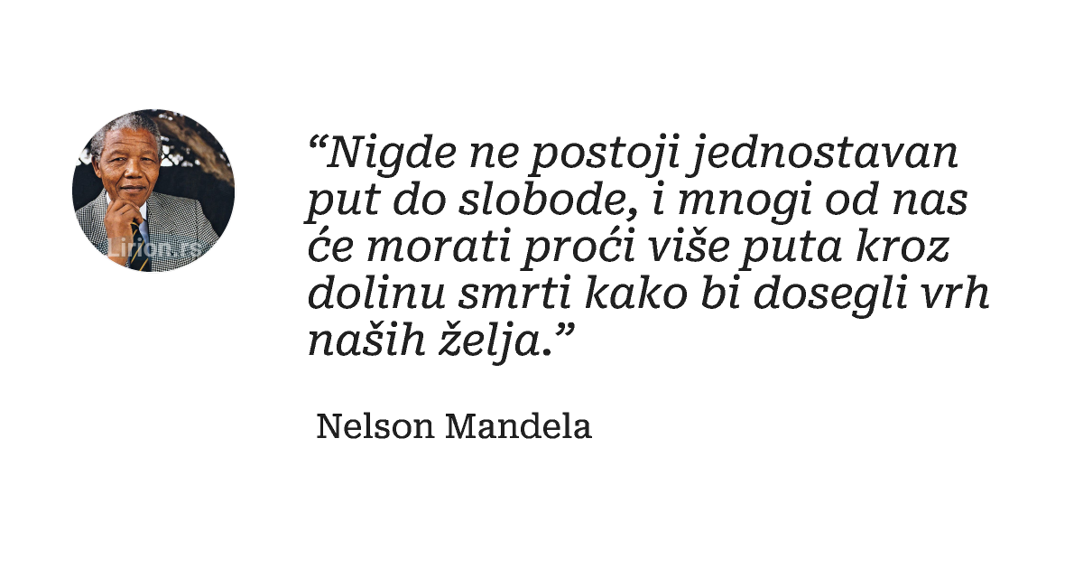 “Nigde ne postoji jednostavan put do slobode, i mnogi od nas će morati proći više puta kroz dolinu smrti kako...