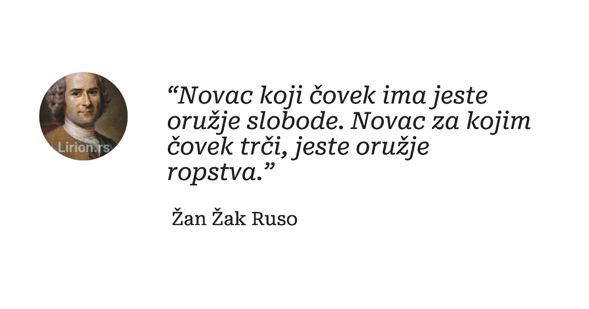 “Novac koji čovek ima jeste oružje slobode. Novac za kojim čovek trči, jeste oružje ropstva.”