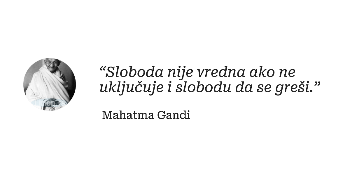 “Sloboda nije vredna ako ne uključuje i slobodu da se greši.”