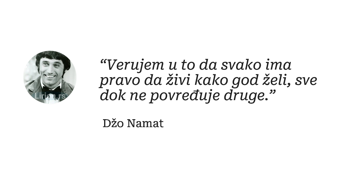 “Verujem u to da svako ima pravo da živi kako god želi, sve dok ne povređuje druge.”