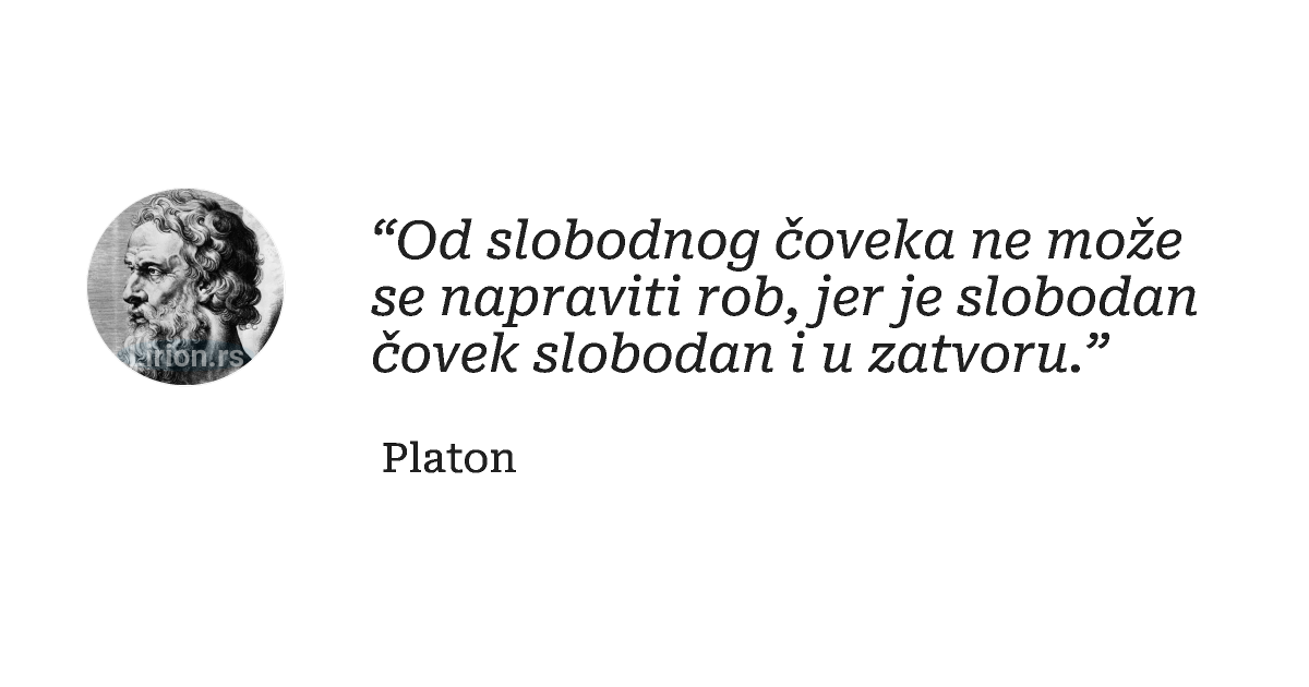 “Od slobodnog čoveka ne može se napraviti rob, jer je slobodan čovek slobodan i u zatvoru.”