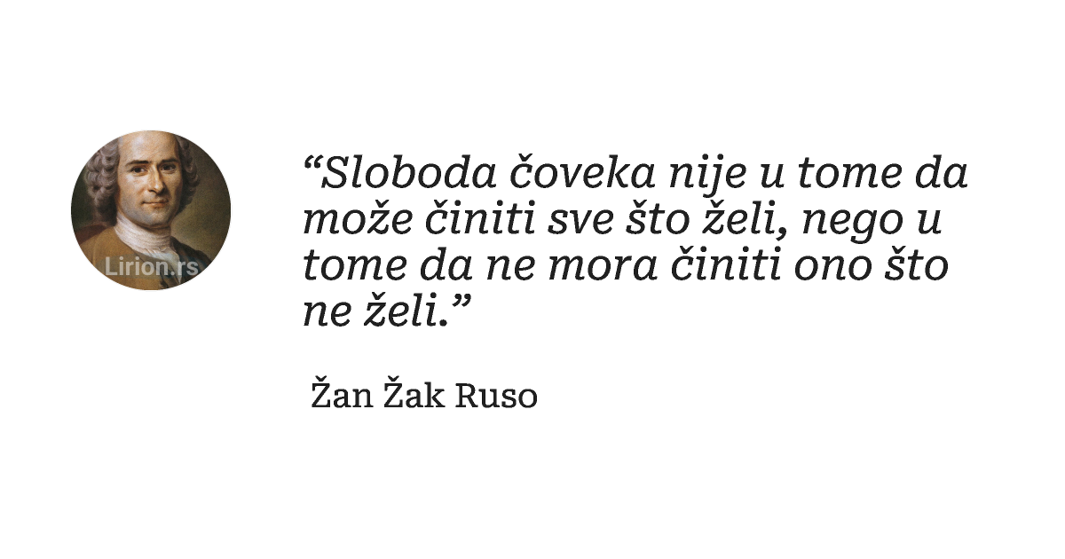 “Sloboda čoveka nije u tome da može činiti sve što želi, nego u tome da ne mora činiti ono što...