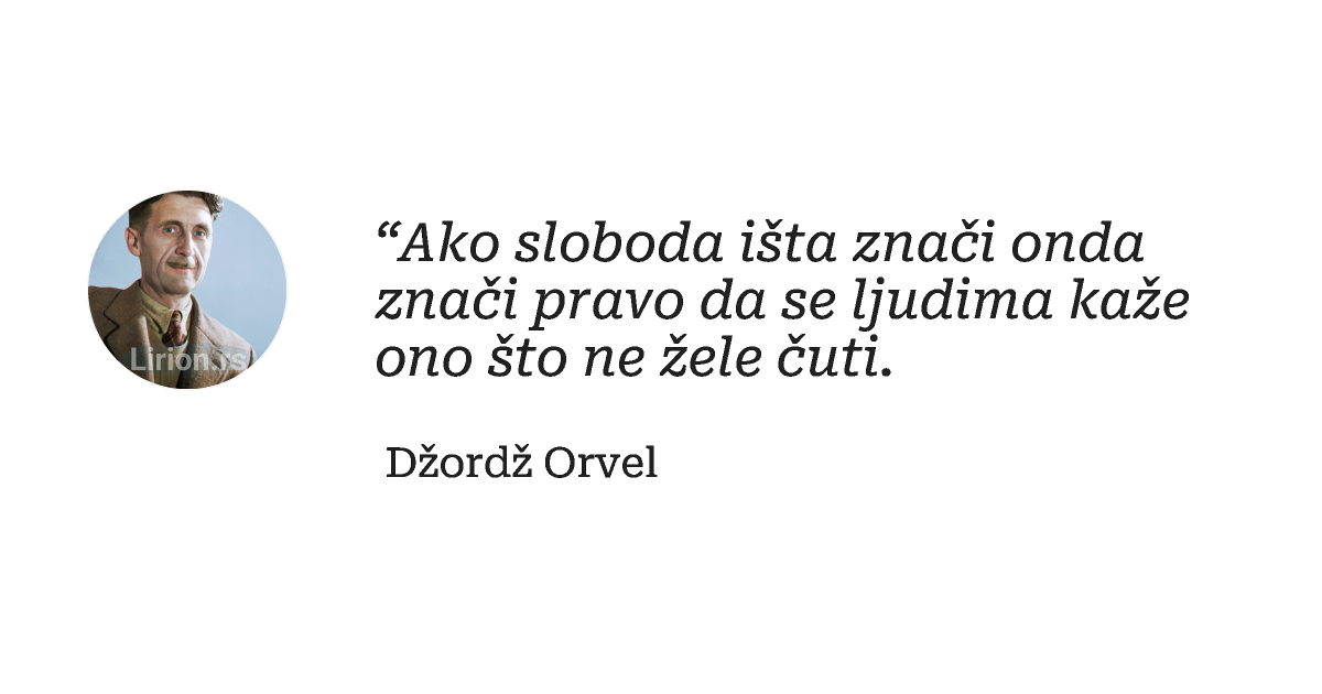“Ako sloboda išta znači onda znači pravo da se ljudima kaže ono što ne žele čuti.