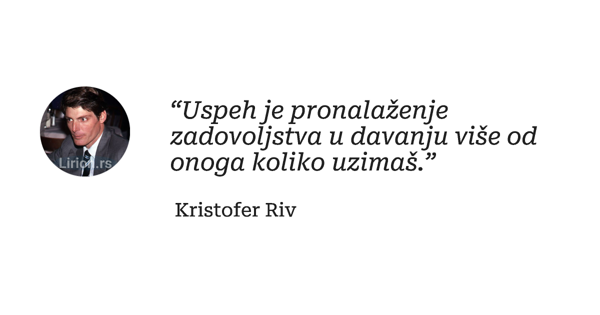 “Uspeh je pronalaženje zadovoljstva u davanju više od onoga koliko uzimaš.”