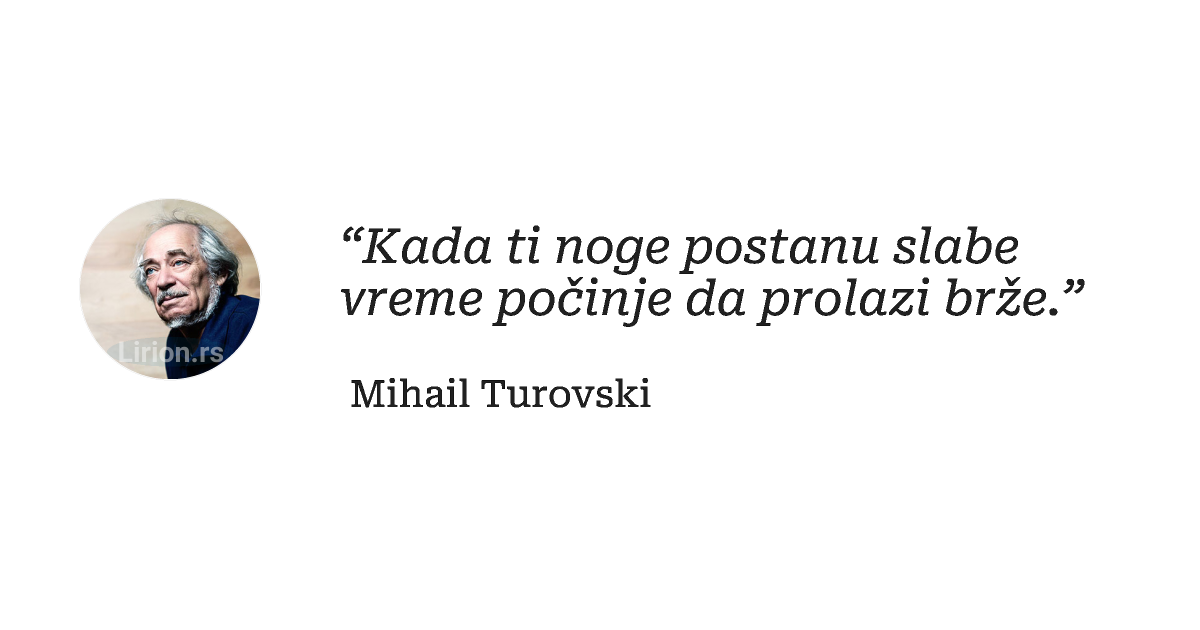 “Kada ti noge postanu slabe vreme počinje da prolazi brže.”