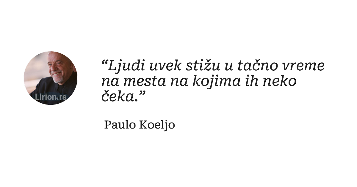 “Ljudi uvek stižu u tačno vreme na mesta na kojima ih neko čeka.”