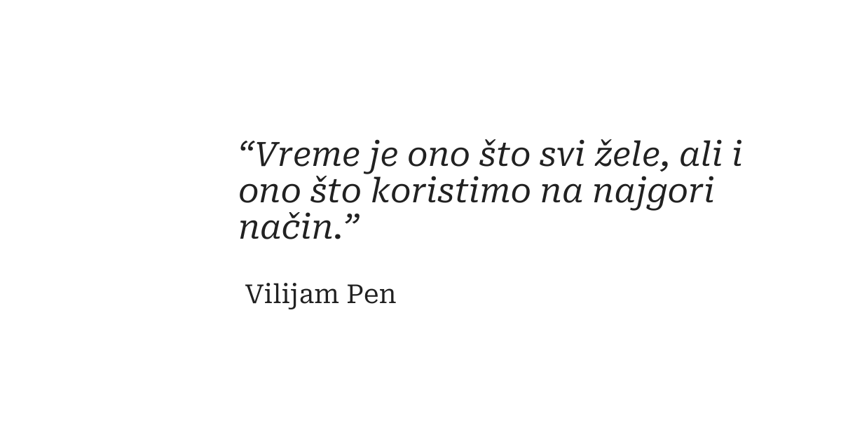“Vreme je ono što svi žele, ali i ono što koristimo na najgori način.”