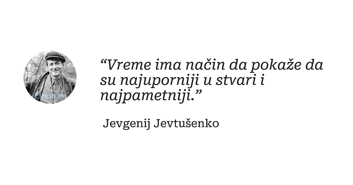 “Vreme ima način da pokaže da su najuporniji u stvari i najpametniji.”