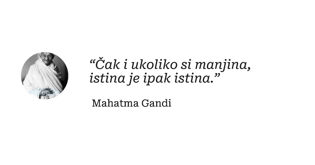 “Čak i ukoliko si manjina, istina je ipak istina.”