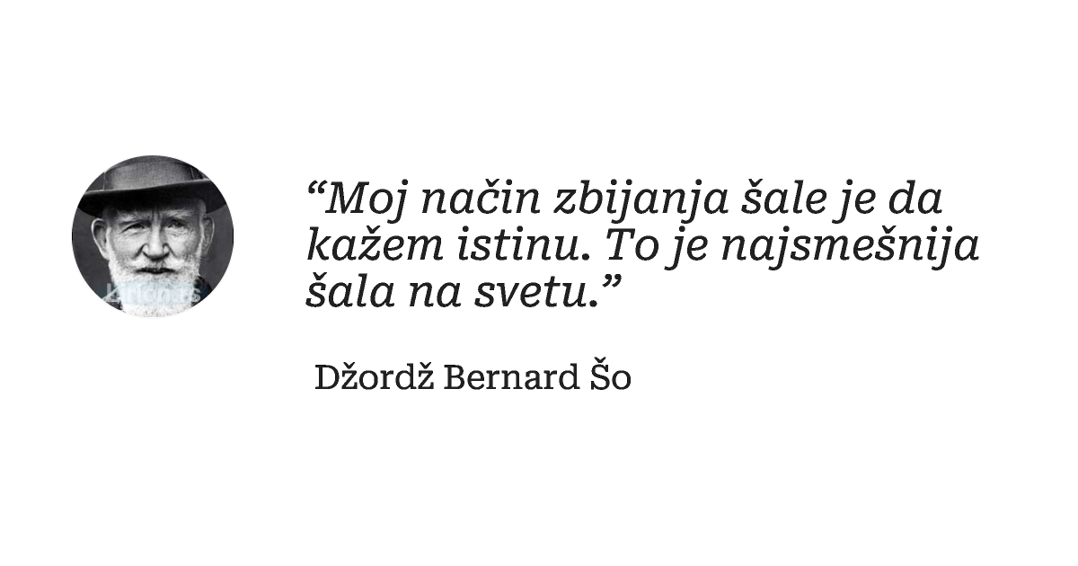 “Moj način zbijanja šale je da kažem istinu. To je najsmešnija šala na svetu.”