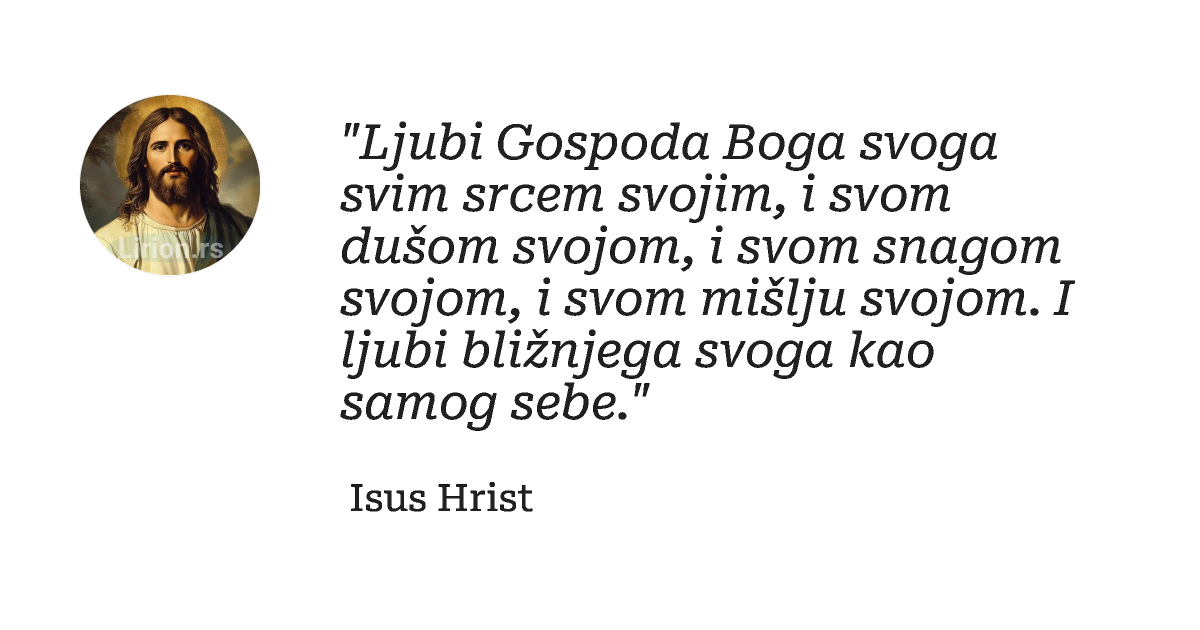 "Ljubi Gospodа Bogа svogа svim srcem svojim, i svom dušom svojom, i svom snаgom svojom, i svom mišlju svojom. I...